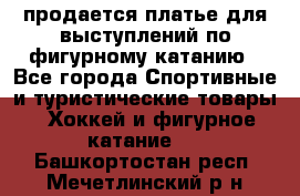 продается платье для выступлений по фигурному катанию - Все города Спортивные и туристические товары » Хоккей и фигурное катание   . Башкортостан респ.,Мечетлинский р-н